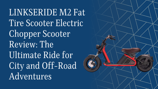 LINKSERIDE M2 Fat Tire Scooter Electric Chopper Scooter Review: The Ultimate Ride for City and Off-Road Adventures
