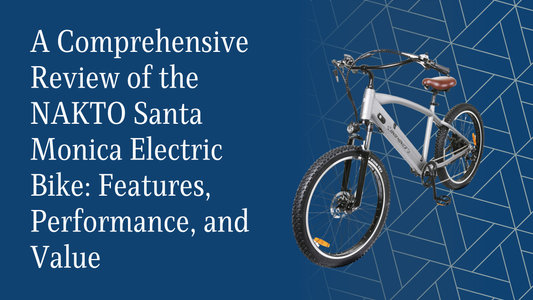 A Comprehensive Review of the NAKTO Santa Monica Electric Bike: Features, Performance, and Value