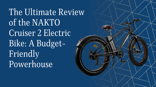 The Ultimate Review of the NAKTO Cruiser 2 Electric Bike: A Budget-Friendly Powerhouse