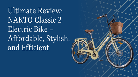 Ultimate Review: NAKTO Classic 2 Electric Bike – Affordable, Stylish, and Efficient